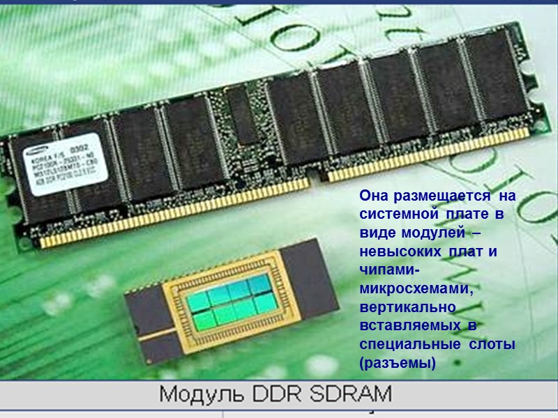 Она размещается на системной плате в виде модулей – невысоких плат и чипами-микросхемами, вертикально